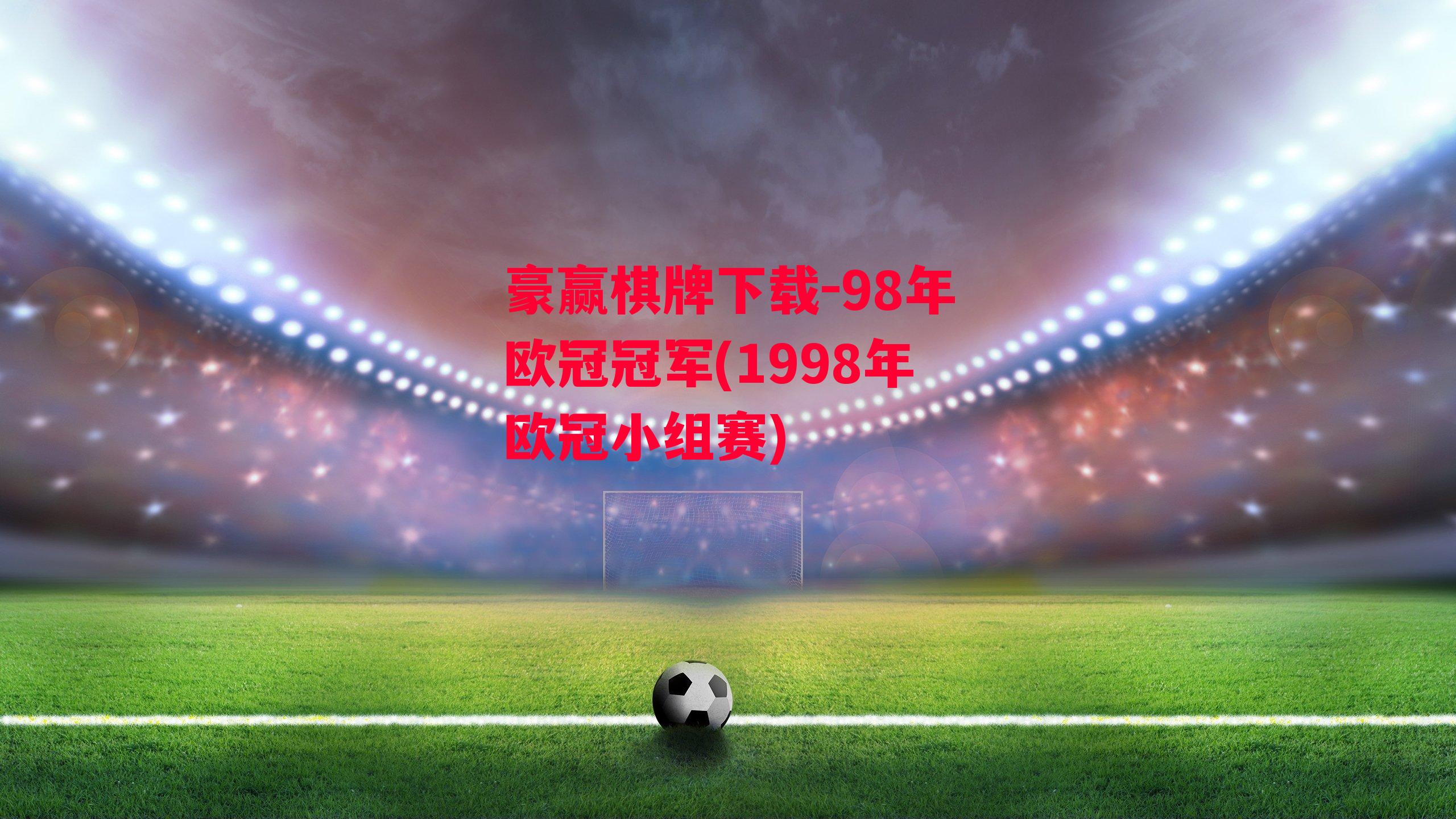 98年欧冠冠军(1998年欧冠小组赛)